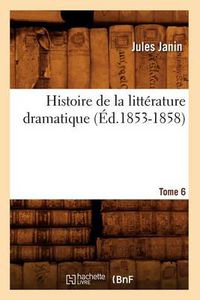 Cover image for Histoire de la Litterature Dramatique. Tome 6 (Ed.1853-1858)