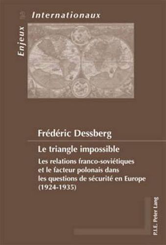 Cover image for Le Triangle Impossible: Les Relations Franco-Soviaetiques Et Le Facteur Polonais Dans Les Questions De Saecuritae En Europe (1924-1935)