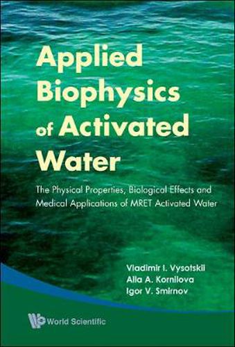 Cover image for Applied Biophysics Of Activated Water: The Physical Properties, Biological Effects And Medical Applications Of Mret Activated Water