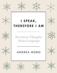 Cover image for I Speak, Therefore I Am: Seventeen Thoughts About Language