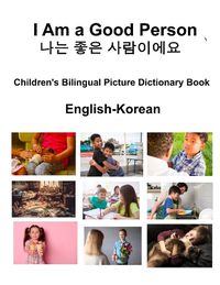 Cover image for English-Korean I Am a Good Person / 나는 좋은 사람이에요 Children's Bilingual Picture Dictionary Book