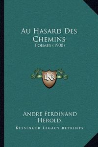 Cover image for Au Hasard Des Chemins: Poemes (1900)