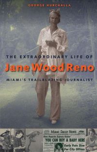 Cover image for The Extraordinary Life of Jane Wood Reno: Miami's Trailblazing Journalist