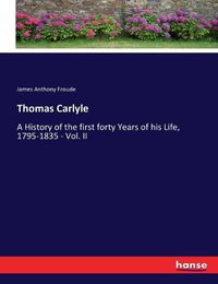 Cover image for Thomas Carlyle: A History of the first forty Years of his Life, 1795-1835 - Vol. II