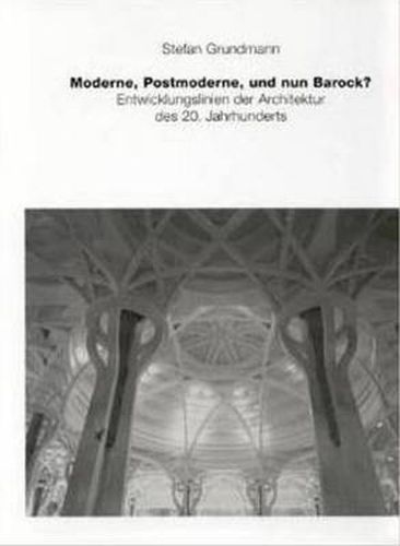 Moderne, Postmoderne  und nun Barock?: Entwick- lungslinien der Architektur des 20. Jahrhunderts
