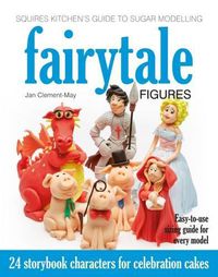 Cover image for Squires Kitchen's Guide to Sugar Modelling: Fairytale Figures: 24 Storybook Characters for Celebration Cakes