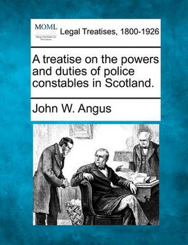 Cover image for A Treatise on the Powers and Duties of Police Constables in Scotland.