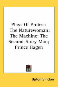 Cover image for Plays of Protest: The Naturewoman; The Machine; The Second-Story Man; Prince Hagen