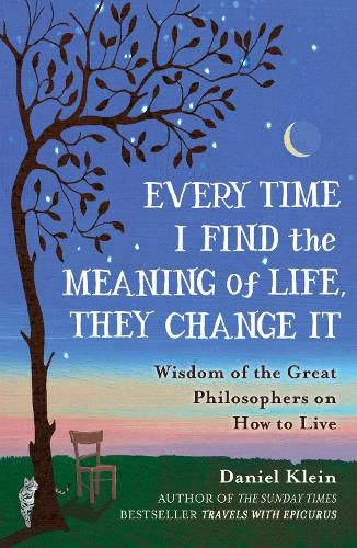 Cover image for Every Time I Find the Meaning of Life, They Change It: Wisdom of the Great Philosophers on How to Live