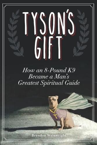 Cover image for Tyson's Gift: How an 8-Pound K9 Became a Man's Greatest Spiritual Guide