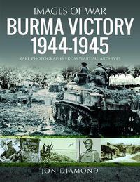 Cover image for Burma Victory, 1944-1945: Photographs from Wartime Archives