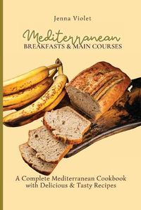 Cover image for Mediterranean Breakfasts & Main Courses: A Complete Mediterranean Cookbook with Delicious & Tasty Recipes