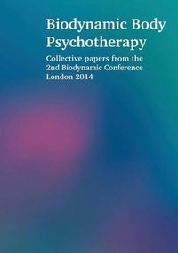 Cover image for Biodynamic Body Psychotherapy: Collective Papers from the 2nd Biodynamic Conference London 2014