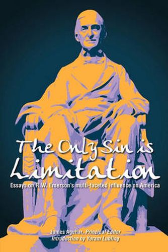 Cover image for The Only Sin is Limitation: Essays on R.W. Emerson's Multi-faceted Influence on America