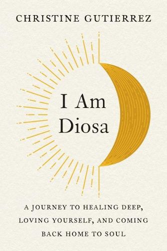 Cover image for I am Diosa: A Journey to Healing Deep, Loving Yourself, and Coming Back Home to Soul