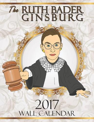 The Ruth Bader Ginsburg 2017 Wall Calendar: A Tribute to the Always Colorful and Often Inspiring Life of the Supreme Court Justice Known as RBG