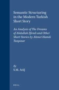 Cover image for Semantic Structuring in the Modern Turkish Short Story: An Analysis of The Dreams of Abdullah Efendi and Other Short Stories by Ahmet Hamdi Tanpinar