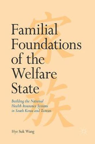 Cover image for Familial Foundations of the Welfare State: Building the National Health Insurance Systems in South Korea and Taiwan