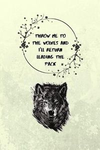 Cover image for Throw me to the wolves and I'll return leading the pack: Wolf, Journals for Teen Girls Friend Sister Mom Mum Woman Her, Cute Notebook Organiser Ruled White Paper, 120 pages