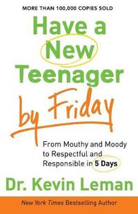 Cover image for Have a New Teenager by Friday - From Mouthy and Moody to Respectful and Responsible in 5 Days