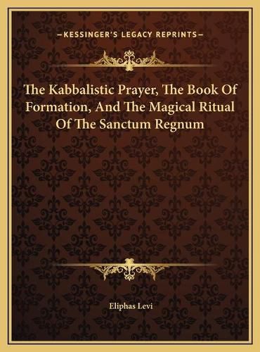 The Kabbalistic Prayer, the Book of Formation, and the Magical Ritual of the Sanctum Regnum