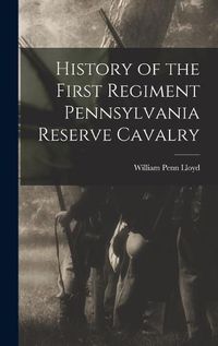 Cover image for History of the First Regiment Pennsylvania Reserve Cavalry