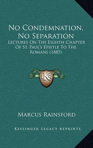 No Condemnation, No Separation: Lectures on the Eighth Chapter of St. Paul's Epistle to the Romans (1885)