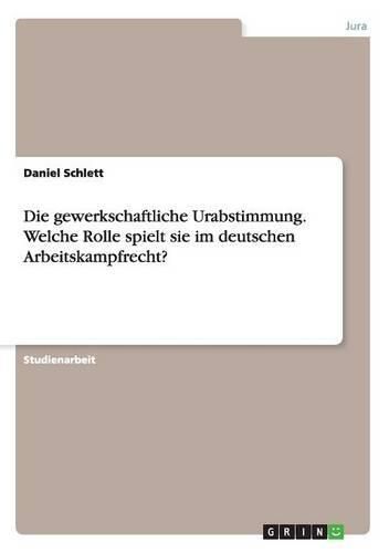 Cover image for Die gewerkschaftliche Urabstimmung. Welche Rolle spielt sie im deutschen Arbeitskampfrecht?
