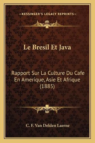 Cover image for Le Bresil Et Java: Rapport Sur La Culture Du Cafe En Amerique, Asie Et Afrique (1885)