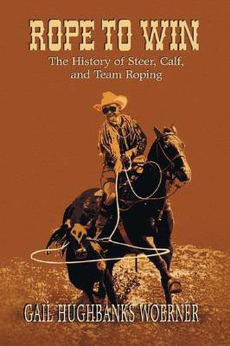 Cover image for Rope to Win: The History of Steer, Calf, And, Team Roping