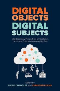 Cover image for Digital Objects, Digital Subjects: Interdisciplinary Perspectives on Capitalism, Labour and Politics in the Age of Big Data