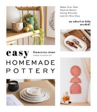 Cover image for Easy Homemade Pottery: Make Your Own Stylish Decor Using Polymer and Air-Dry Clay