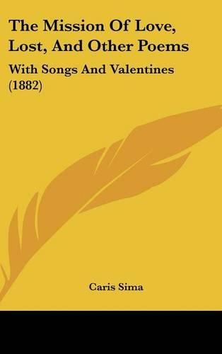 Cover image for The Mission of Love, Lost, and Other Poems: With Songs and Valentines (1882)