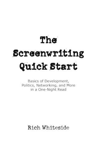 Cover image for The Screenwriting Quick Start: Basics of Development, Politics, Networking, and More in a One-Night Read