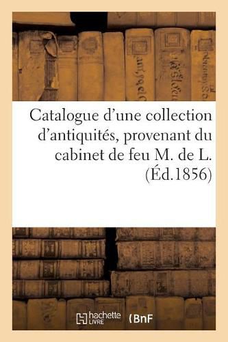 Cover image for Catalogue d'Une Collection d'Antiquites, Provenant Du Cabinet de Feu M. de L.