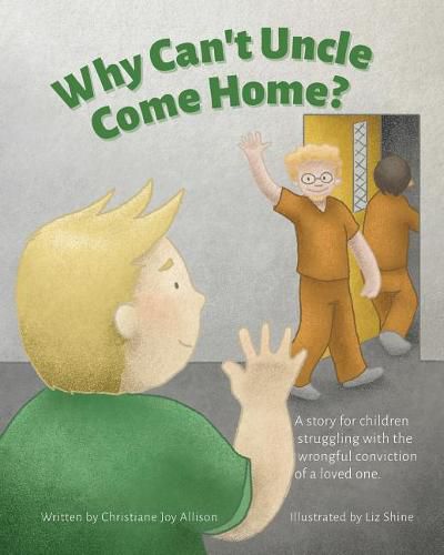 Cover image for Why Can't Uncle Come Home?: A story for children struggling with the wrongful conviction of a loved one