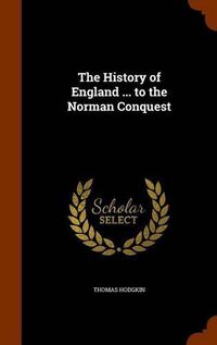 Cover image for The History of England ... to the Norman Conquest