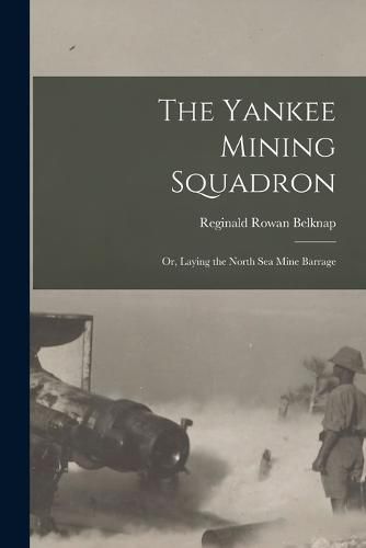 Cover image for The Yankee Mining Squadron; or, Laying the North sea Mine Barrage