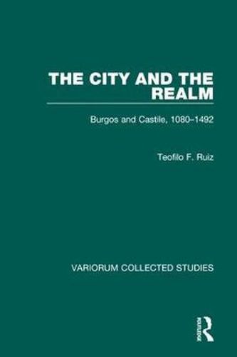 Cover image for The City and the Realm: Burgos and Castile, 1080-1492