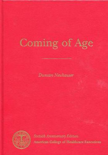 Cover image for Coming of Age: The 75-Year History of the American College of Healthcare Executives