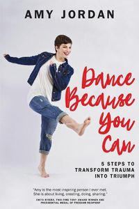 Cover image for Dance Because You Can: 5 Steps to Transform Trauma into Triumph