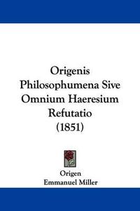 Cover image for Origenis Philosophumena Sive Omnium Haeresium Refutatio (1851)