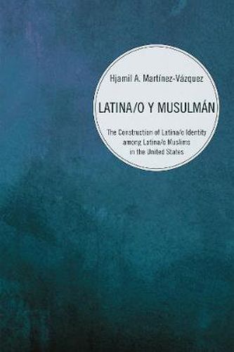 Cover image for Latina/O Y Musulman: The Construction of Latina/O Identity Among Latina/O Muslims in the United States