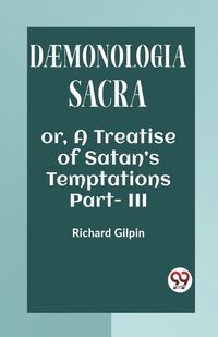 Cover image for DAEMONOLOGIA SACRA OR, A TREATISE OF SATAN'S TEMPTATIONS Part - III