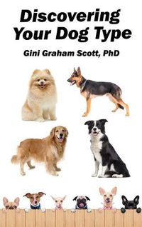 Cover image for Discovering Your Dog Type: A New System for Understanding Yourself and Others, Improving Your Relationships, and Getting What You Want in Life