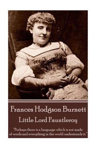 Cover image for Frances Hodgson Burnett - Little Lord Fauntleroy: Perhaps there is a language which is not made of words and everything in the world understands it.