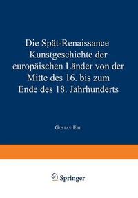 Cover image for Die Spat-Renaissance: Kunstgeschichte Der Europaischen Lander Von Der Mitte Des 16. Bis Zum Ende Des 18. Jahrhunderts