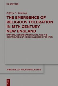 Cover image for The Emergence of Religious Toleration in Eighteenth-Century New England: Baptists, Congregationalists, and the Contribution of John Callender (1706-1748)