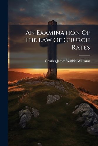Cover image for An Examination Of The Law Of Church Rates