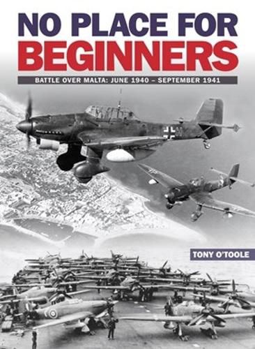 Cover image for No Place For Beginners: Battle over Malta: June 1940 - September 1941